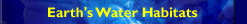 Earth's Water Habitats